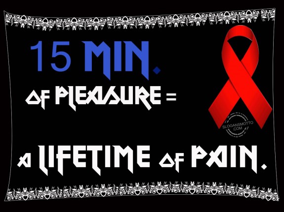 15 min. of pleasure = a lifetime of pain