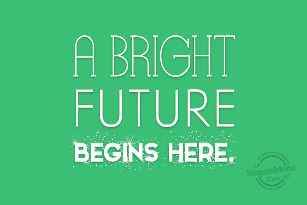 A brighter future. Slogans for Future. The best Learning Future begins here.