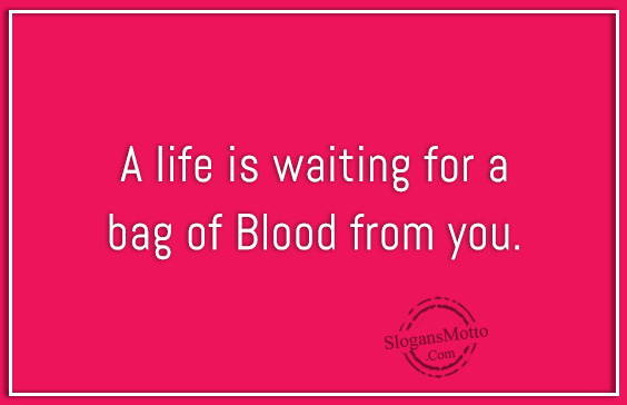A life is waiting for a bag of Blood from you.