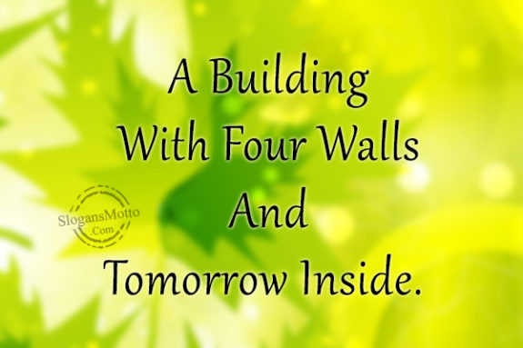 A Building With Four Walls And Tomorrow Inside. 