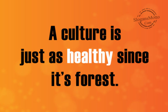 A culture is just as healthy since it’s forest.