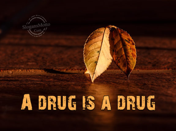 a-drug-is-a-drug