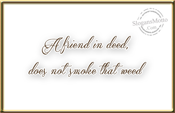 a-friend-in-deed-does-not-smoke-that-weed