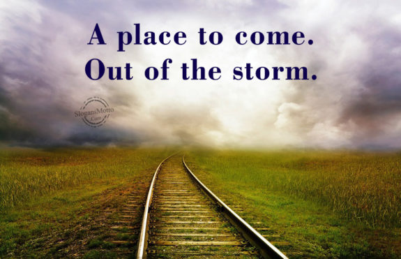 A place to come. Out of the storm.