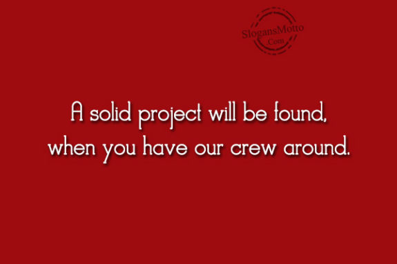 A solid project will be found, when you have our crew around.