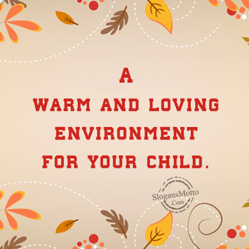A warm and loving environment for your child.