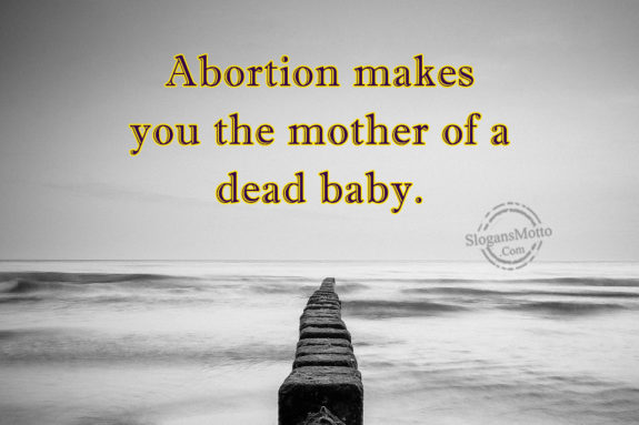 Abortion Makes You The Mother Of A Dead Baby