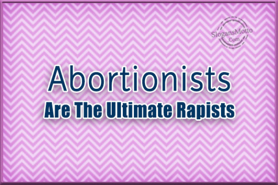 Abortionists Are The Ultimate Rapists