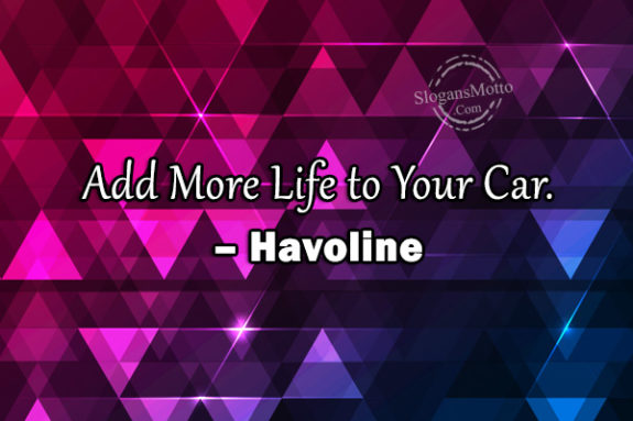 Add More Life to Your Car. – Havoline