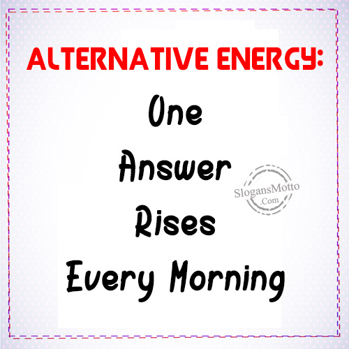 Alternative Energy: One Answer Rises Every Morning