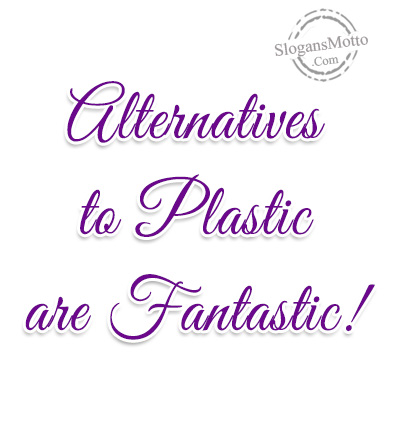 Alternatives to Plastic are Fantastic!
