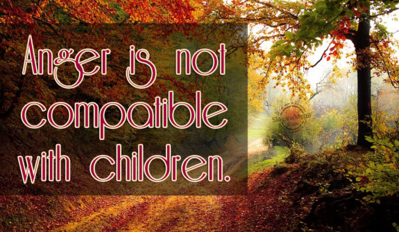 Anger is not compatible with children.