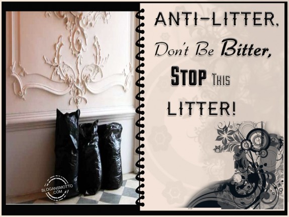 Anti-Litter, Don’t Be Bitter, Stop This Litter