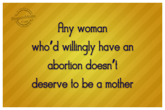 Any Woman Who's Willingly Have An Abortion