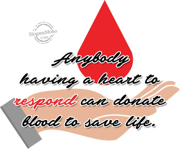 Anybody having a heart to respond can donate blood to save life.