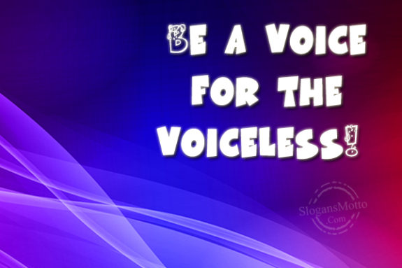 Be A Voice For The Voiceless