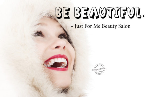 Be beautiful. – Just For Me Beauty Salon