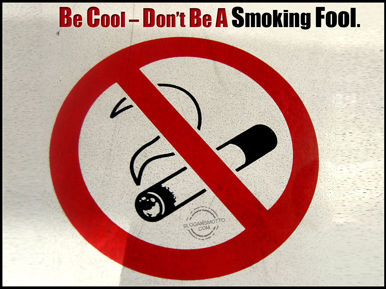 Be Cool - Don't Be a Smoking Fool. 