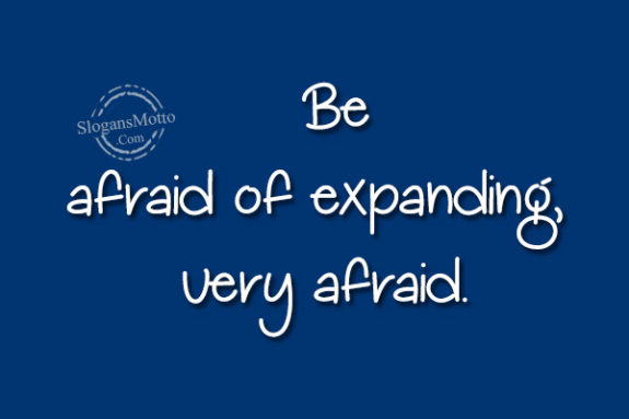 be-afraid-be-expanding