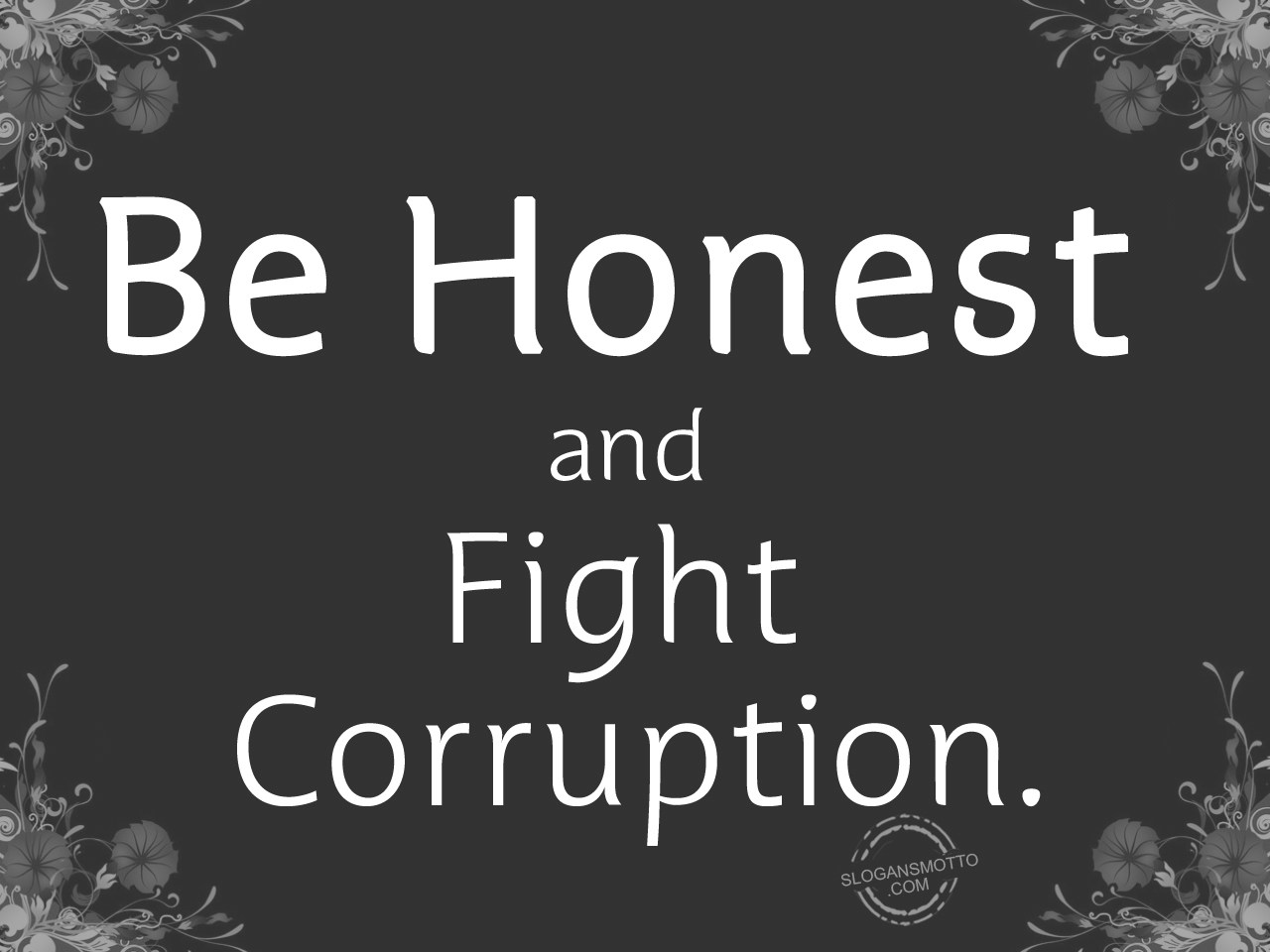 Be honest and fight corruption. 