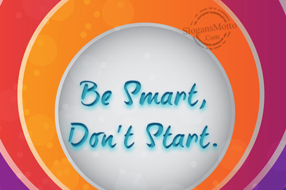 Be smart dont start