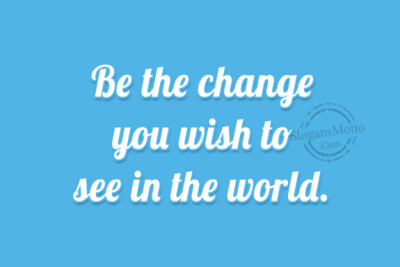 be-the-change-you-wish-to-see-in-the-world