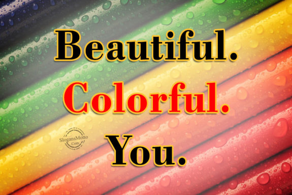 Beautiful. Colorful. You.