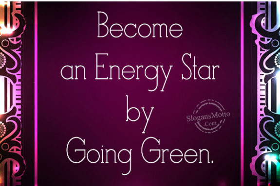 Become an Energy Star by Going Green.
