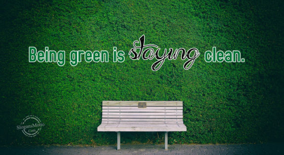 Being green is staying clean.