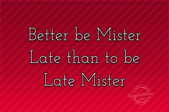 better-be-mister-late-than