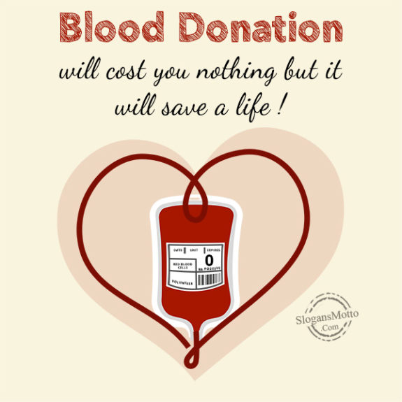 Blood donation will cost you nothing but it will save a life !