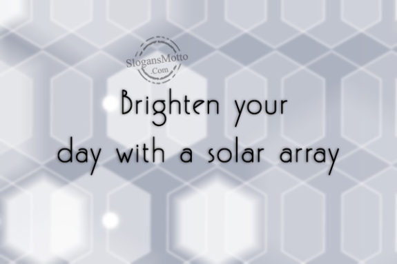 Brighten your day with a solar array