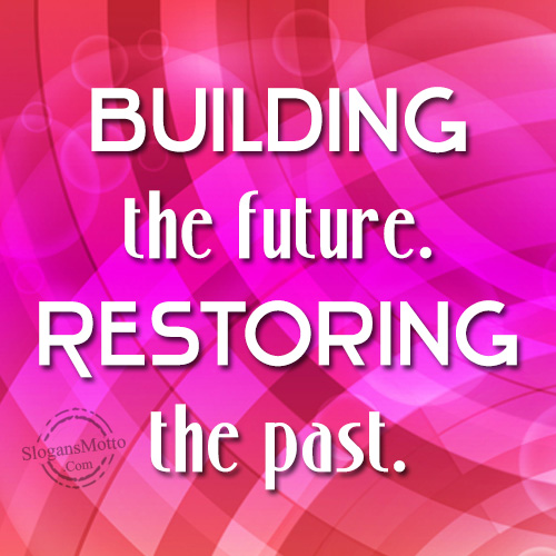 Building the future. Restoring the past.