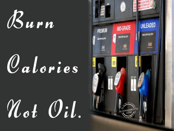 Burn Calories Not Oil