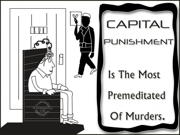 Capital punishment is the most premeditated of murders