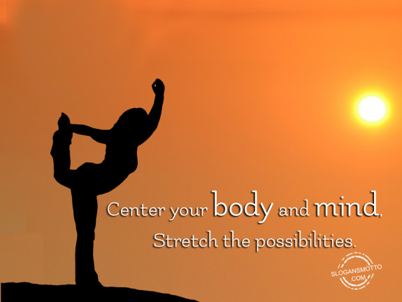 Center your body and mind stretch the possibilities