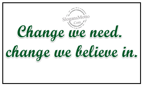 “Change we need. change we believe in.”