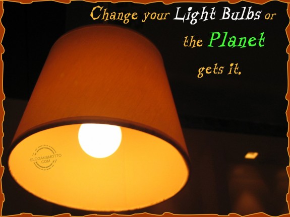 Change your light bulbs or the planet gets it.