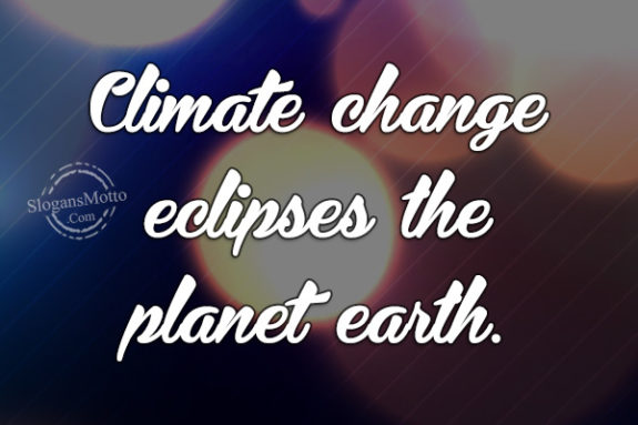 Climate change eclipses the planet earth.