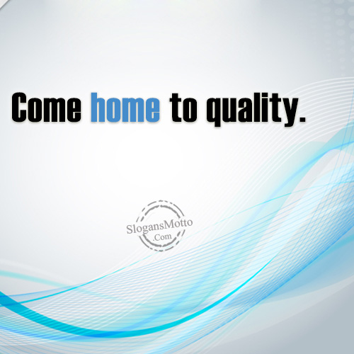 Come home to quality.