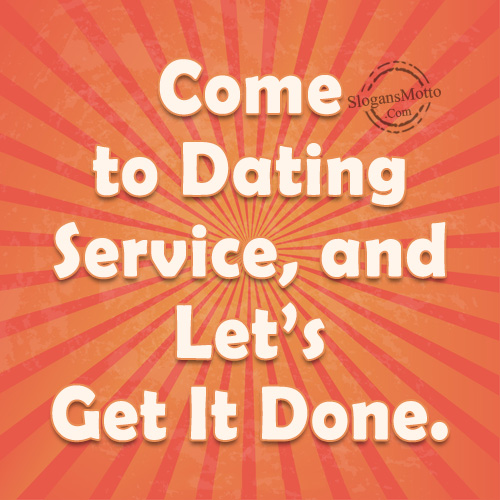 Come to Dating Service, and Let’s Get It Done.