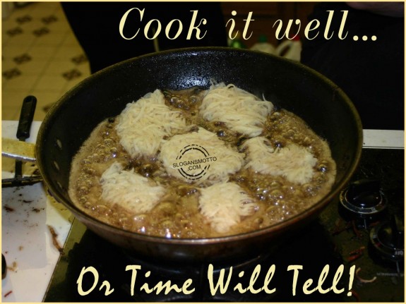 Cook it well…or time will tell!