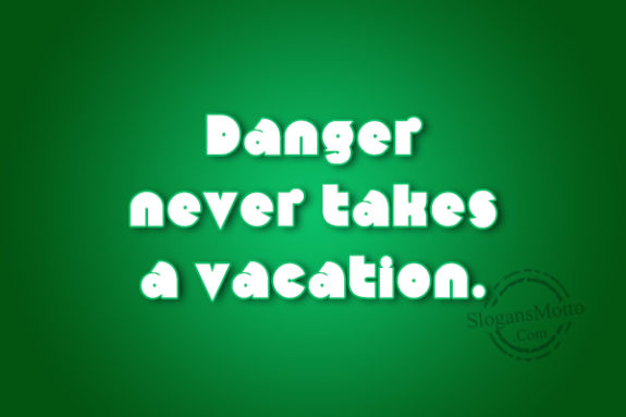 danger-never-taks-a-vacation