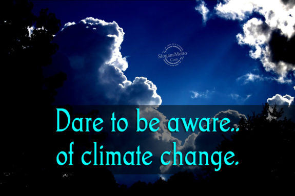Dare to be aware..of climate change.