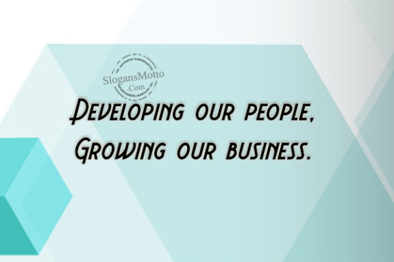 Developing our people, Growing our business.