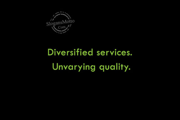 Diversified services. Unvarying quality.