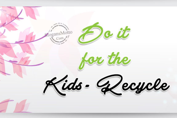 Do it for the Kids- Recycle