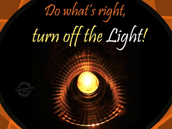 Do what’s right, turn off the light!
