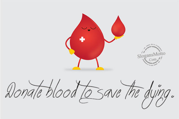 Donate blood to save the dying.