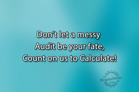 Don’t let a messy Audit be your fate, Count on us to Calculate!